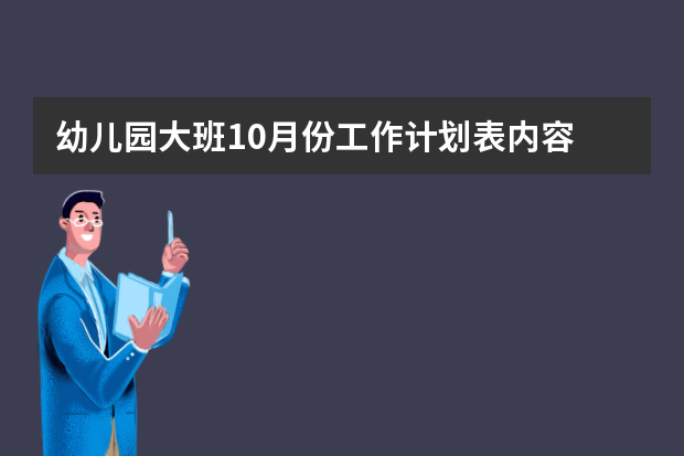 幼儿园大班10月份工作计划表内容 幼儿园大班教师月度工作计划四篇